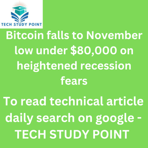 Bitcoin falls to November low under $80,000 on heightened recession fears